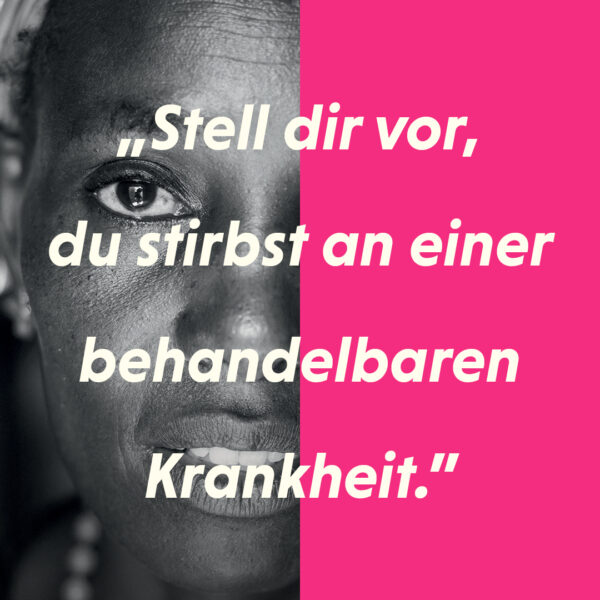 "Stell dir vor, du stirbst an einer behandelbaren Krankheit."