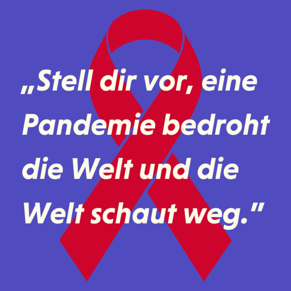 "Stell dir vor, eine Pandemie bedroht die Welt und die Welt schaut weg."